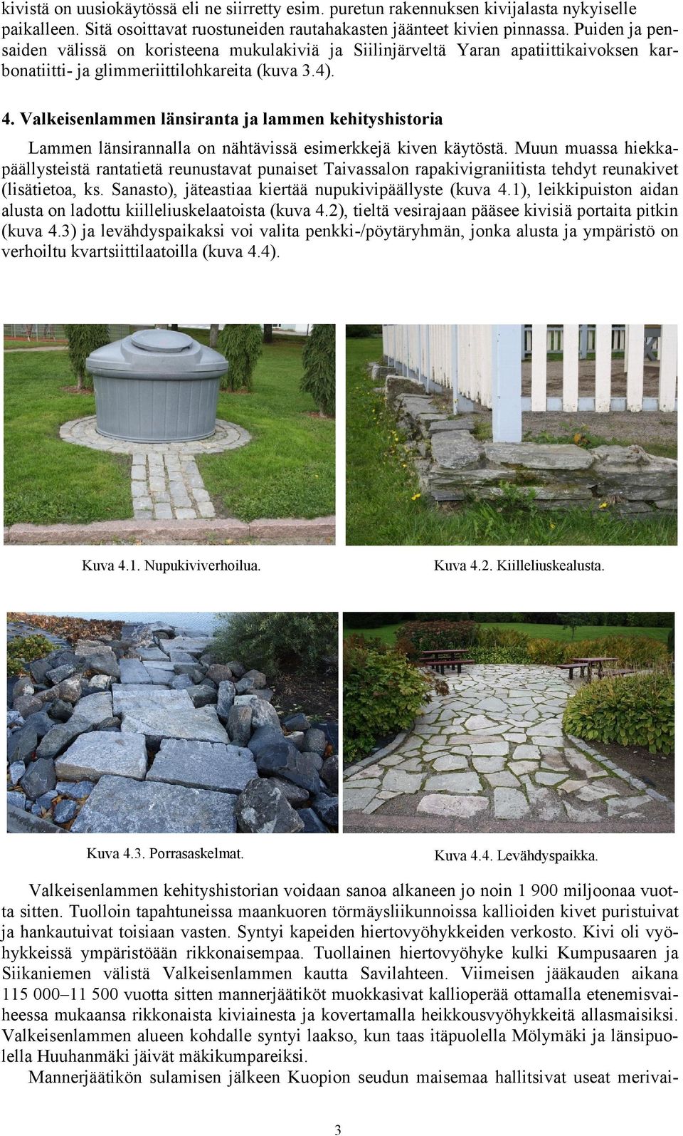 Valkeisenlammen länsiranta ja lammen kehityshistoria Lammen länsirannalla on nähtävissä esimerkkejä kiven käytöstä.