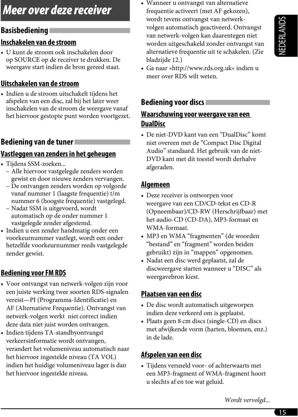 voortgezet. Bediening van de tuner Vastleggen van zenders in het geheugen Tijdens SSM-zoeken... Alle hiervoor vastgelegde zenders worden gewist en door nieuwe zenders vervangen.