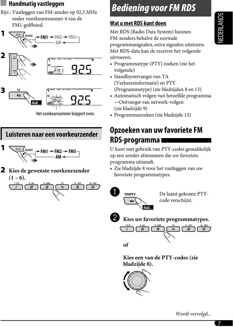 Met RDS-data kan de receiver het volgende uitvoeren: Programmatype (PTY) zoeken (zie het volgende) Standbyontvangst van TA (Verkeersinformatie) en PTY (Programmatype) (zie bladzijden 8 en 13)
