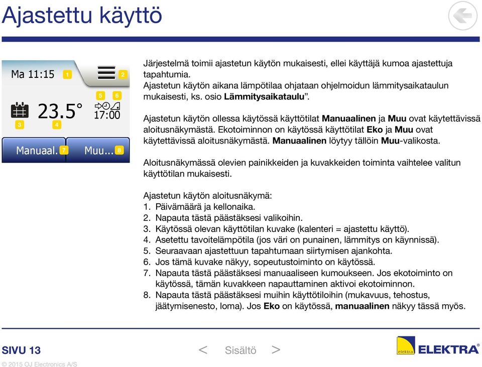 Ajastetun käytön ollessa käytössä käyttötilat Manuaalinen ja Muu ovat käytettävissä aloitusnäkymästä. Ekotoiminnon on käytössä käyttötilat Eko ja Muu ovat käytettävissä aloitusnäkymästä.