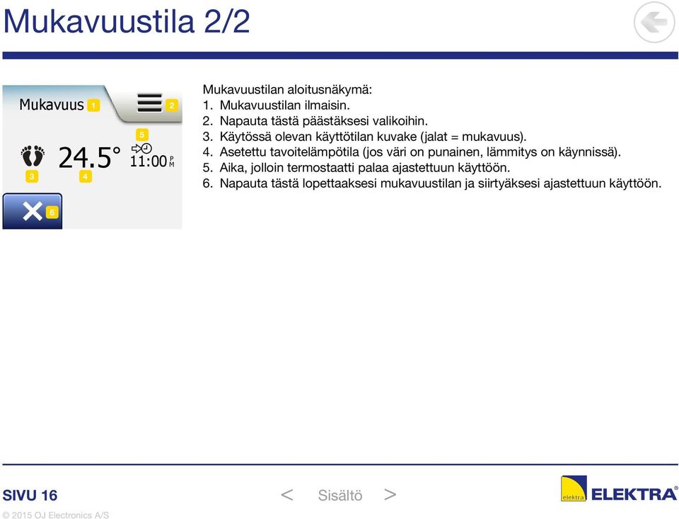 Asetettu tavoitelämpötila (jos väri on punainen, lämmitys on käynnissä). 5.