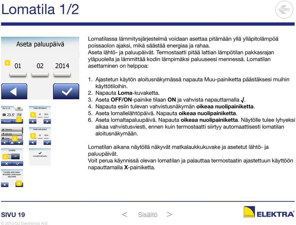 Ajastetun käytön aloitusnäkymässä napauta Muu-painiketta päästäksesi muihin käyttötiloihin. 2. Napauta Loma-kuvaketta. 3. Aseta OFF/ON-painike tilaan ON ja vahvista napauttamalla. 4.