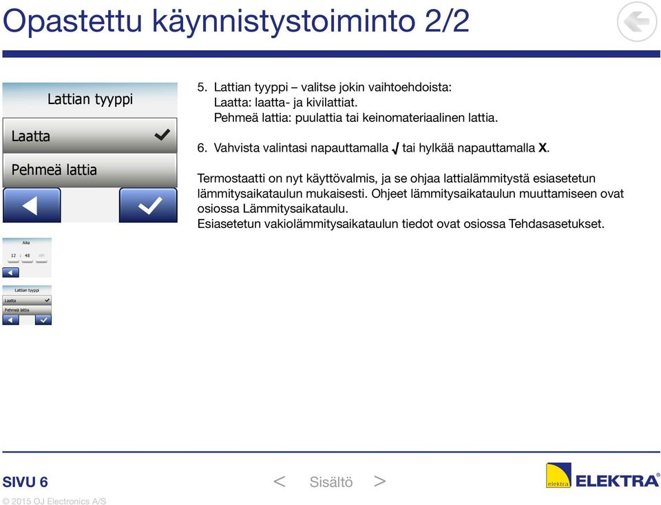 Termostaatti on nyt käyttövalmis, ja se ohjaa lattialämmitystä esiasetetun lämmitysaikataulun mukaisesti.