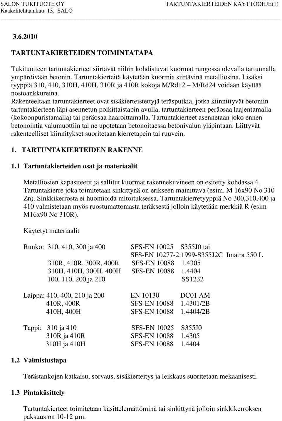 Rakenteeltaan tartuntakierteet ovat sisäkierteistettyjä teräsputkia, jotka kiinnittyvät betoniin tartuntakierteen läpi asennetun poikittaistapin avulla, tartuntakierteen peräosaa laajentamalla