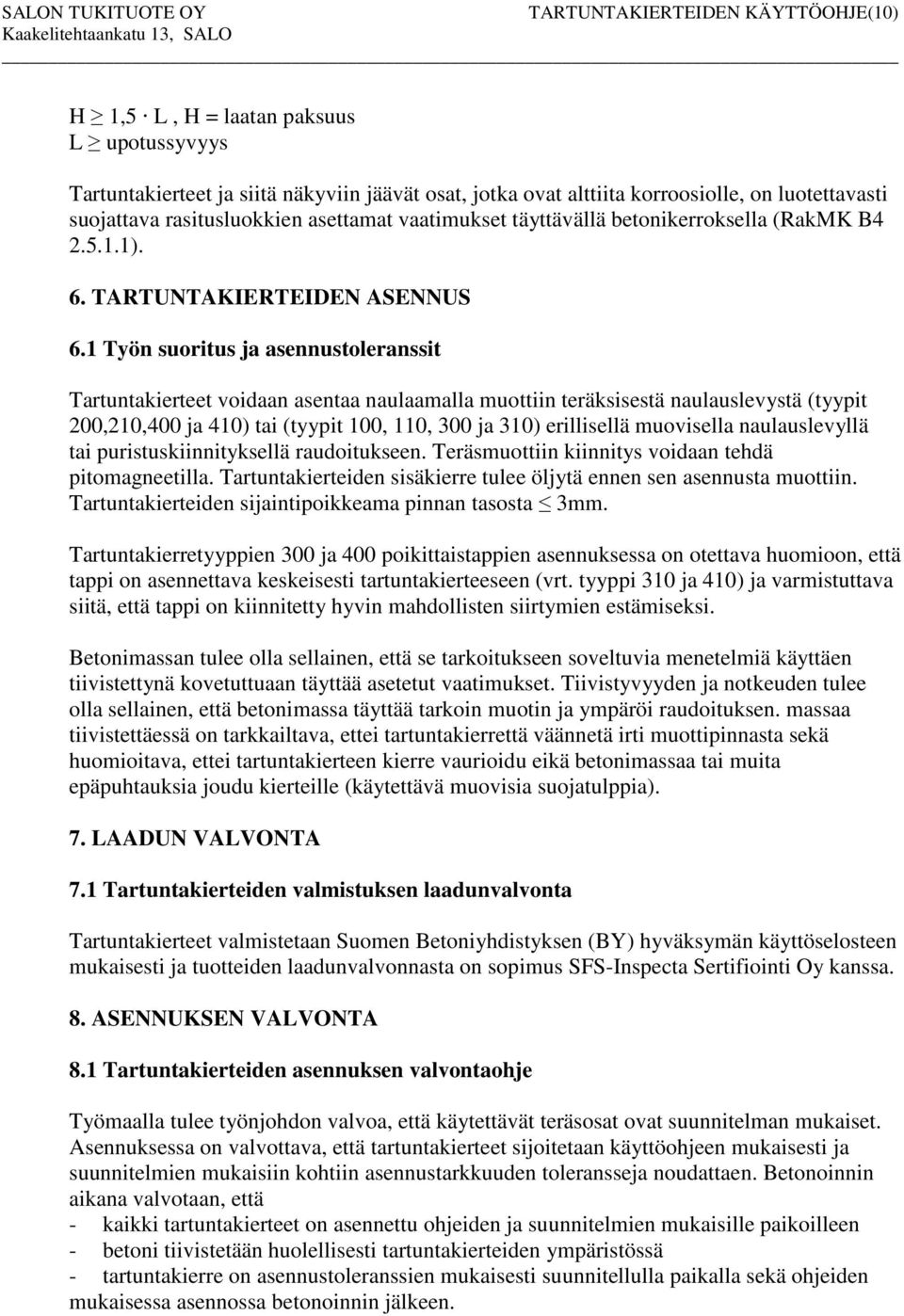 1 Työn suoritus ja asennustoleranssit Tartuntakierteet voidaan asentaa naulaamalla muottiin teräksisestä naulauslevystä (tyypit 200,2,00 ja ) tai (tyypit 0, 1, 00 ja ) erillisellä muovisella