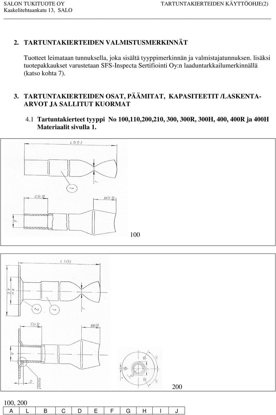 lisäksi tuotepakkaukset varustetaan SFS-Inspecta Sertifiointi Oy:n laaduntarkkailumerkinnällä (katso kohta 7).