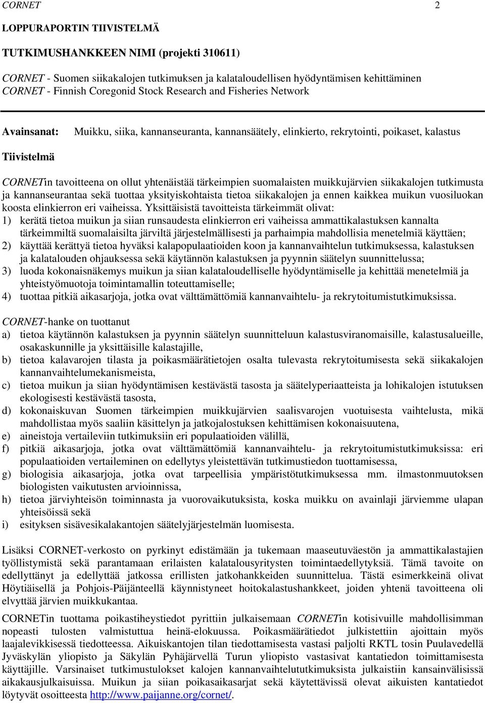 suomalaisten muikkujärvien siikakalojen tutkimusta ja kannanseurantaa sekä tuottaa yksityiskohtaista tietoa siikakalojen ja ennen kaikkea muikun vuosiluokan koosta elinkierron eri vaiheissa.