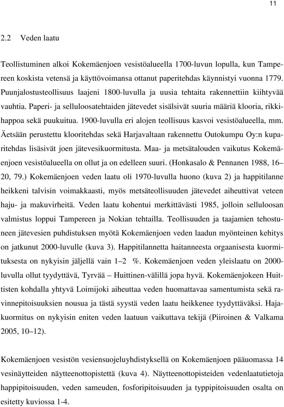 1900-luvulla eri alojen teollisuus kasvoi vesistöalueella, mm. Äetsään perustettu klooritehdas sekä Harjavaltaan rakennettu Outokumpu Oy:n kuparitehdas lisäsivät joen jätevesikuormitusta.