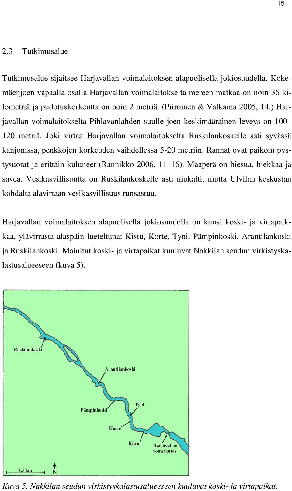 ) Harjavallan voimalaitokselta Pihlavanlahden suulle joen keskimääräinen leveys on 100 120 metriä.