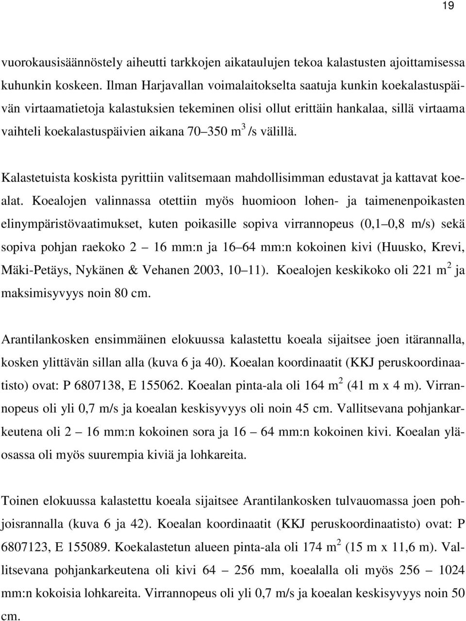 /s välillä. Kalastetuista koskista pyrittiin valitsemaan mahdollisimman edustavat ja kattavat koealat.