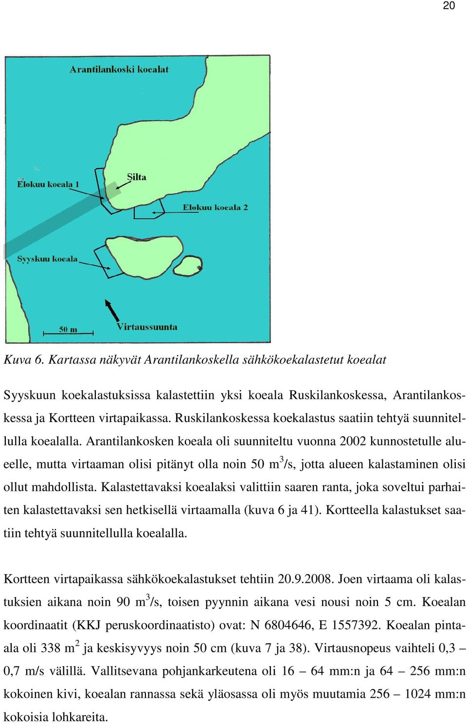 Arantilankosken koeala oli suunniteltu vuonna 2002 kunnostetulle alueelle, mutta virtaaman olisi pitänyt olla noin 50 m 3 /s, jotta alueen kalastaminen olisi ollut mahdollista.