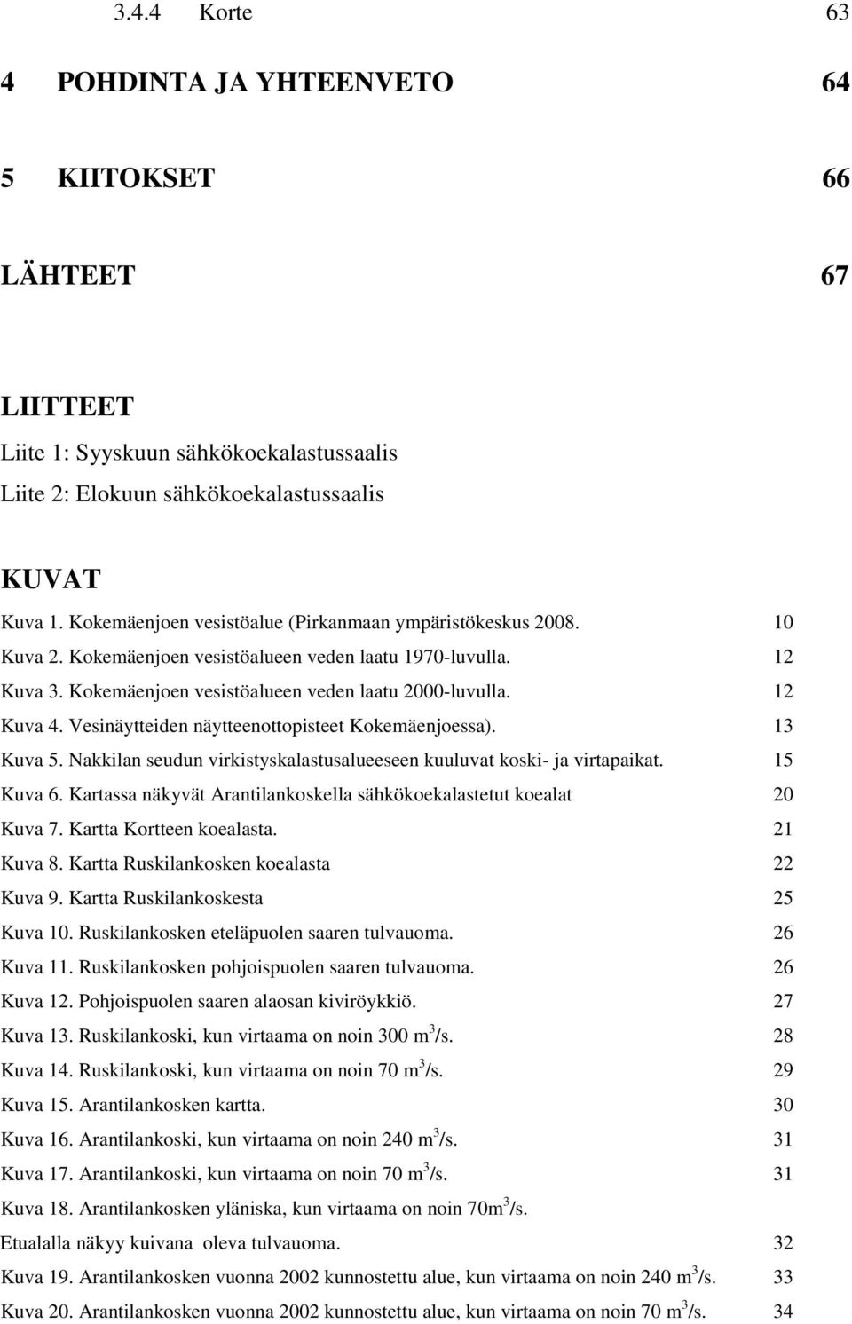 Vesinäytteiden näytteenottopisteet Kokemäenjoessa). 13 Kuva 5. Nakkilan seudun virkistyskalastusalueeseen kuuluvat koski- ja virtapaikat. 15 Kuva 6.