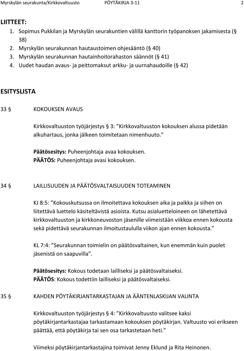 Uudet haudan avaus- ja peittomaksut arkku- ja uurnahaudoille ( 42) ESITYSLISTA 33 KOKOUKSEN AVAUS Kirkkovaltuuston työjärjestys 3: Kirkkovaltuuston kokouksen alussa pidetään alkuhartaus, jonka