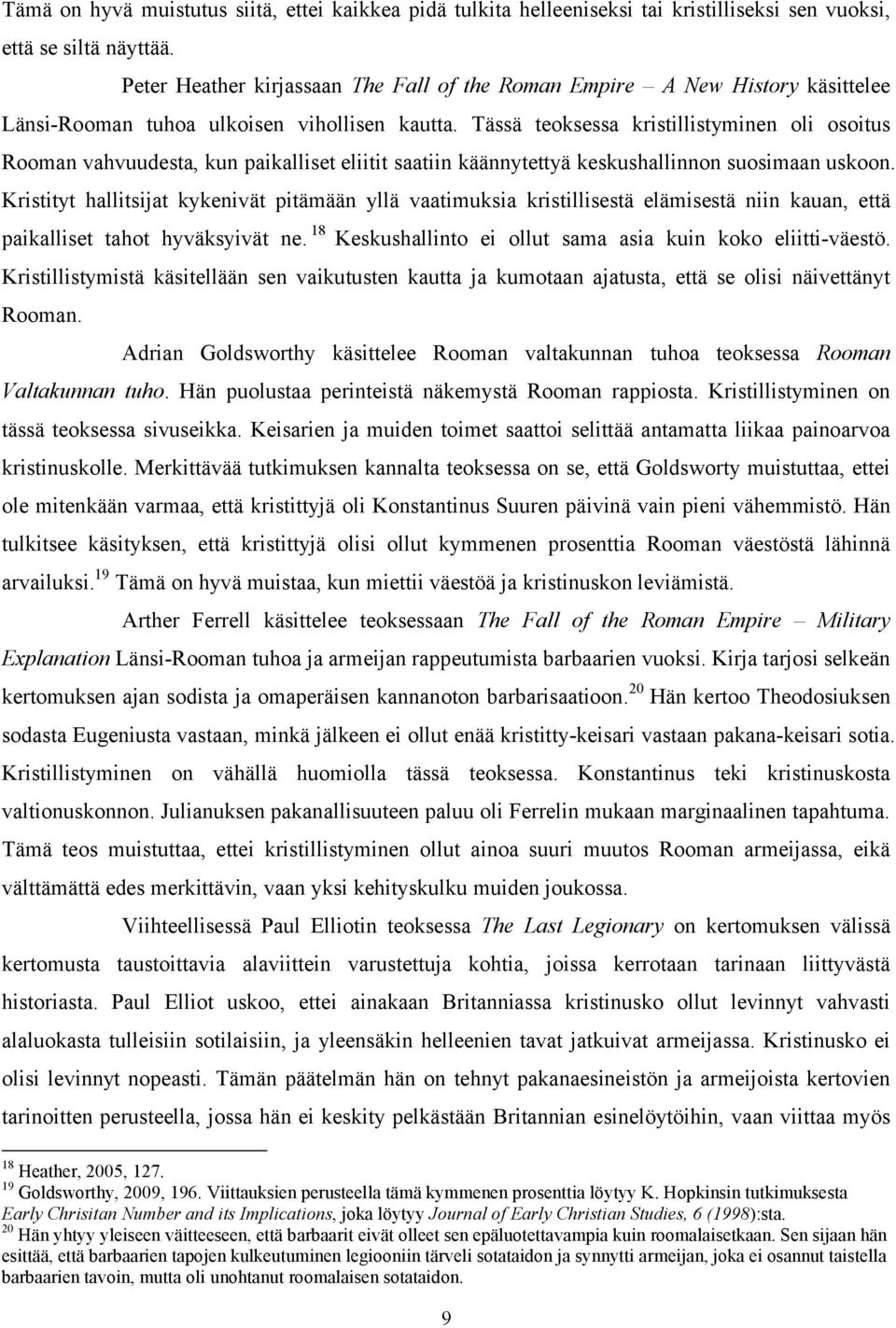 Tässä teoksessa kristillistyminen oli osoitus Rooman vahvuudesta, kun paikalliset eliitit saatiin käännytettyä keskushallinnon suosimaan uskoon.