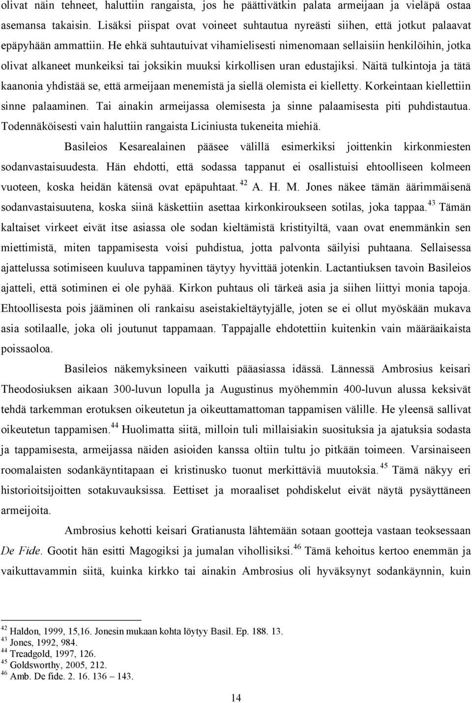 He ehkä suhtautuivat vihamielisesti nimenomaan sellaisiin henkilöihin, jotka olivat alkaneet munkeiksi tai joksikin muuksi kirkollisen uran edustajiksi.