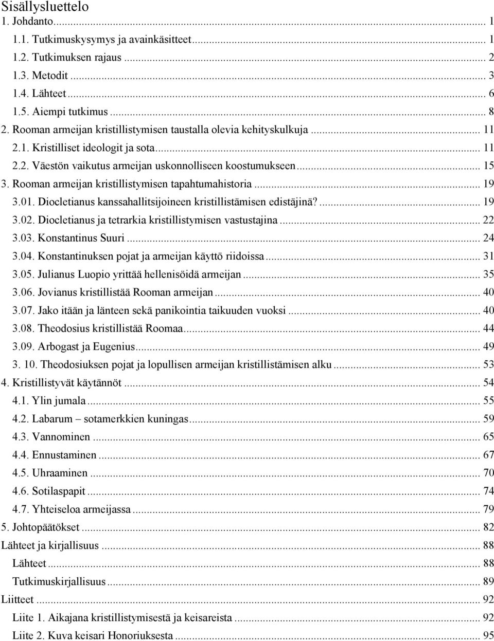 Rooman armeijan kristillistymisen tapahtumahistoria... 19 3.01. Diocletianus kanssahallitsijoineen kristillistämisen edistäjinä?... 19 3.02. Diocletianus ja tetrarkia kristillistymisen vastustajina.