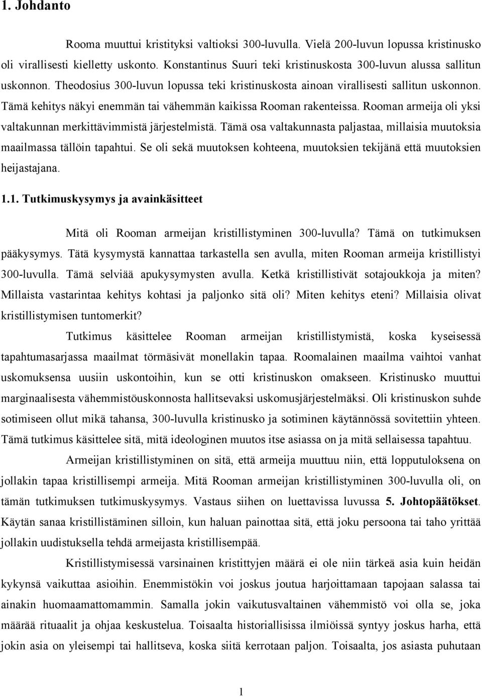 Tämä kehitys näkyi enemmän tai vähemmän kaikissa Rooman rakenteissa. Rooman armeija oli yksi valtakunnan merkittävimmistä järjestelmistä.