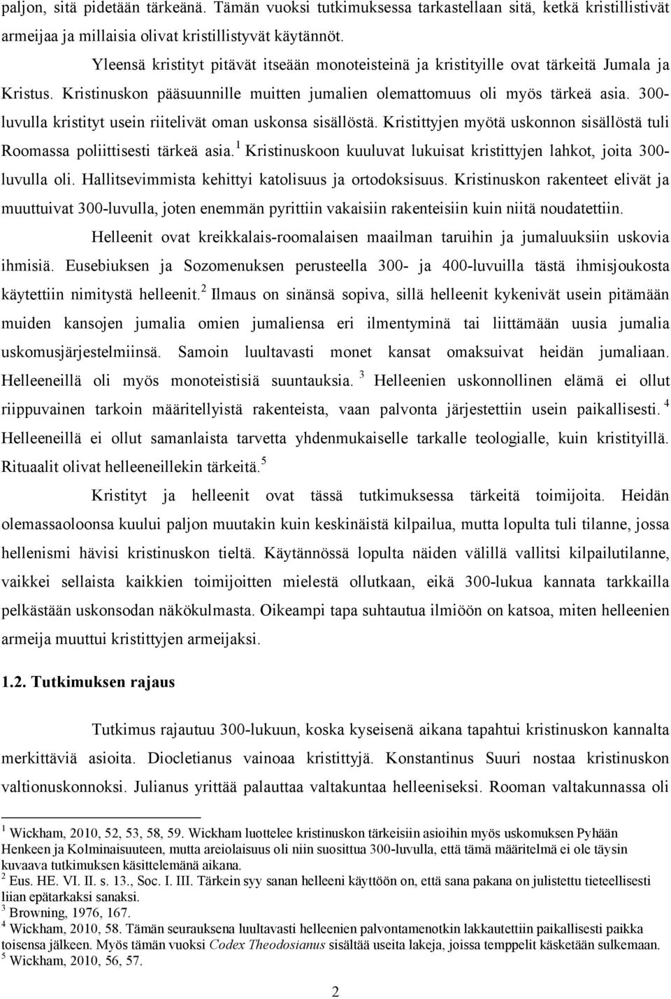 300 luvulla kristityt usein riitelivät oman uskonsa sisällöstä. Kristittyjen myötä uskonnon sisällöstä tuli Roomassa poliittisesti tärkeä asia.