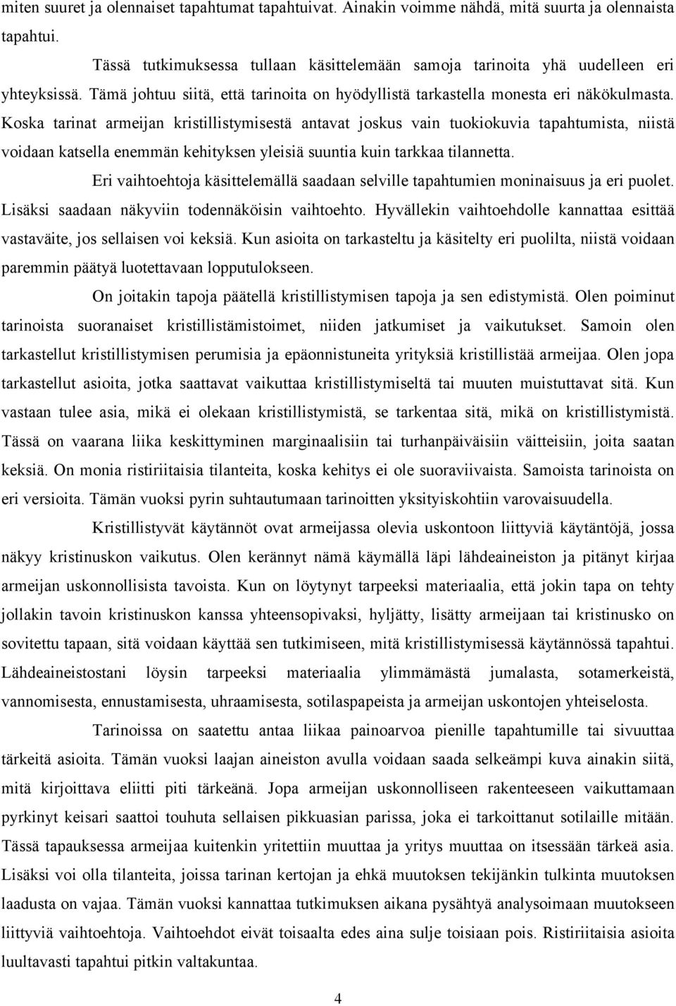 Koska tarinat armeijan kristillistymisestä antavat joskus vain tuokiokuvia tapahtumista, niistä voidaan katsella enemmän kehityksen yleisiä suuntia kuin tarkkaa tilannetta.