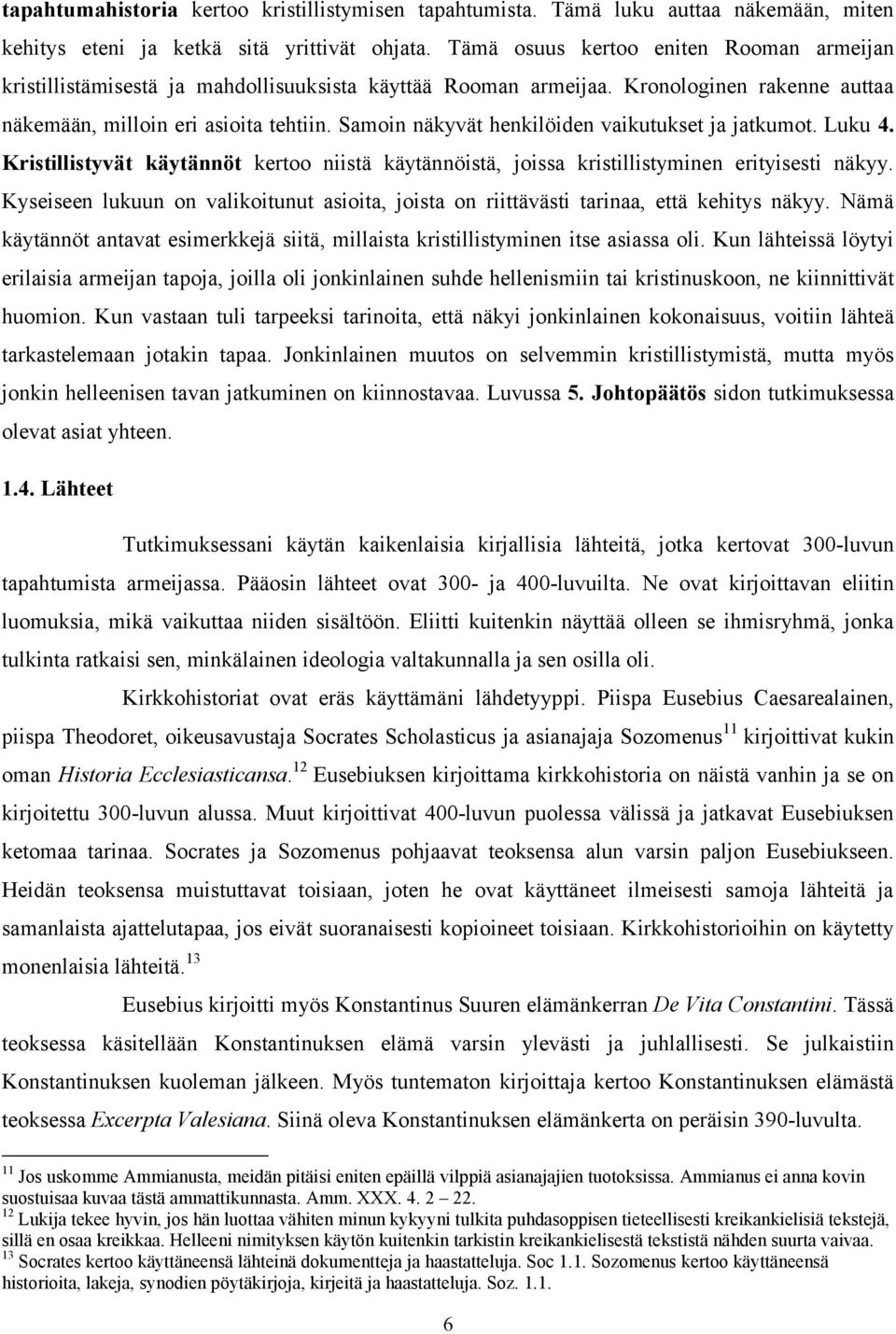 Samoin näkyvät henkilöiden vaikutukset ja jatkumot. Luku 4. Kristillistyvät käytännöt kertoo niistä käytännöistä, joissa kristillistyminen erityisesti näkyy.