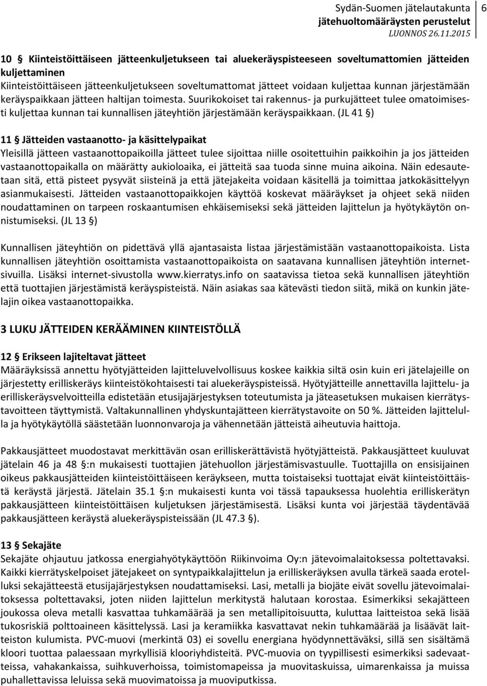 (JL 41 ) 11 Jätteiden vastaanotto- ja käsittelypaikat Yleisillä jätteen vastaanottopaikoilla jätteet tulee sijoittaa niille osoitettuihin paikkoihin ja jos jätteiden vastaanottopaikalla on määrätty