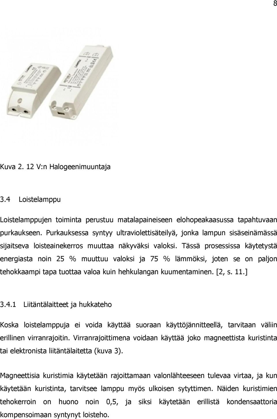 Tässä prosessissa käytetystä energiasta noin 25 % muuttuu valoksi ja 75 % lämmöksi, joten se on paljon tehokkaampi tapa tuottaa valoa kuin hehkulangan kuumentaminen. [2, s. 11.] 3.4.