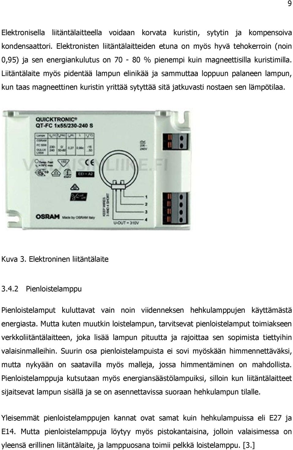 Liitäntälaite myös pidentää lampun elinikää ja sammuttaa loppuun palaneen lampun, kun taas magneettinen kuristin yrittää sytyttää sitä jatkuvasti nostaen sen lämpötilaa. Kuva 3.