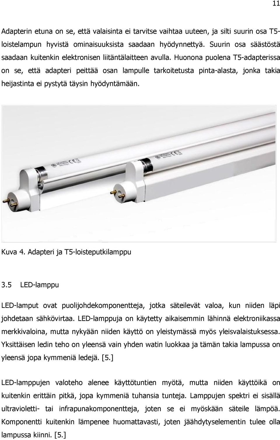 Huonona puolena T5-adapterissa on se, että adapteri peittää osan lampulle tarkoitetusta pinta-alasta, jonka takia heijastinta ei pystytä täysin hyödyntämään. Kuva 4.