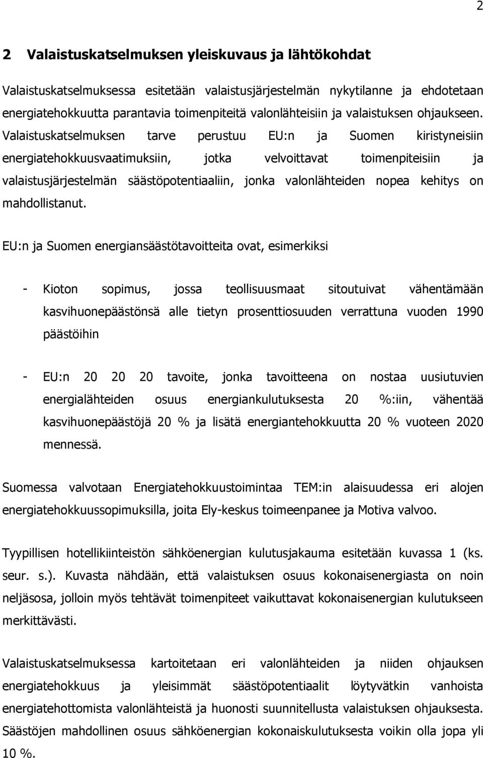 Valaistuskatselmuksen tarve perustuu EU:n ja Suomen kiristyneisiin energiatehokkuusvaatimuksiin, jotka velvoittavat toimenpiteisiin ja valaistusjärjestelmän säästöpotentiaaliin, jonka valonlähteiden