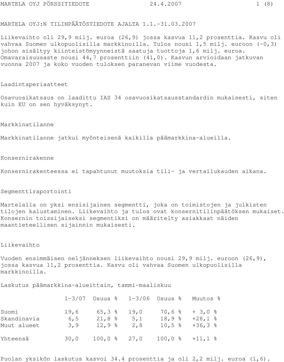 Omavaraisuusaste nousi 44,7 prosenttiin (41,0). Kasvun arvioidaan jatkuvan vuonna 2007 ja koko vuoden tuloksen paranevan viime vuodesta.