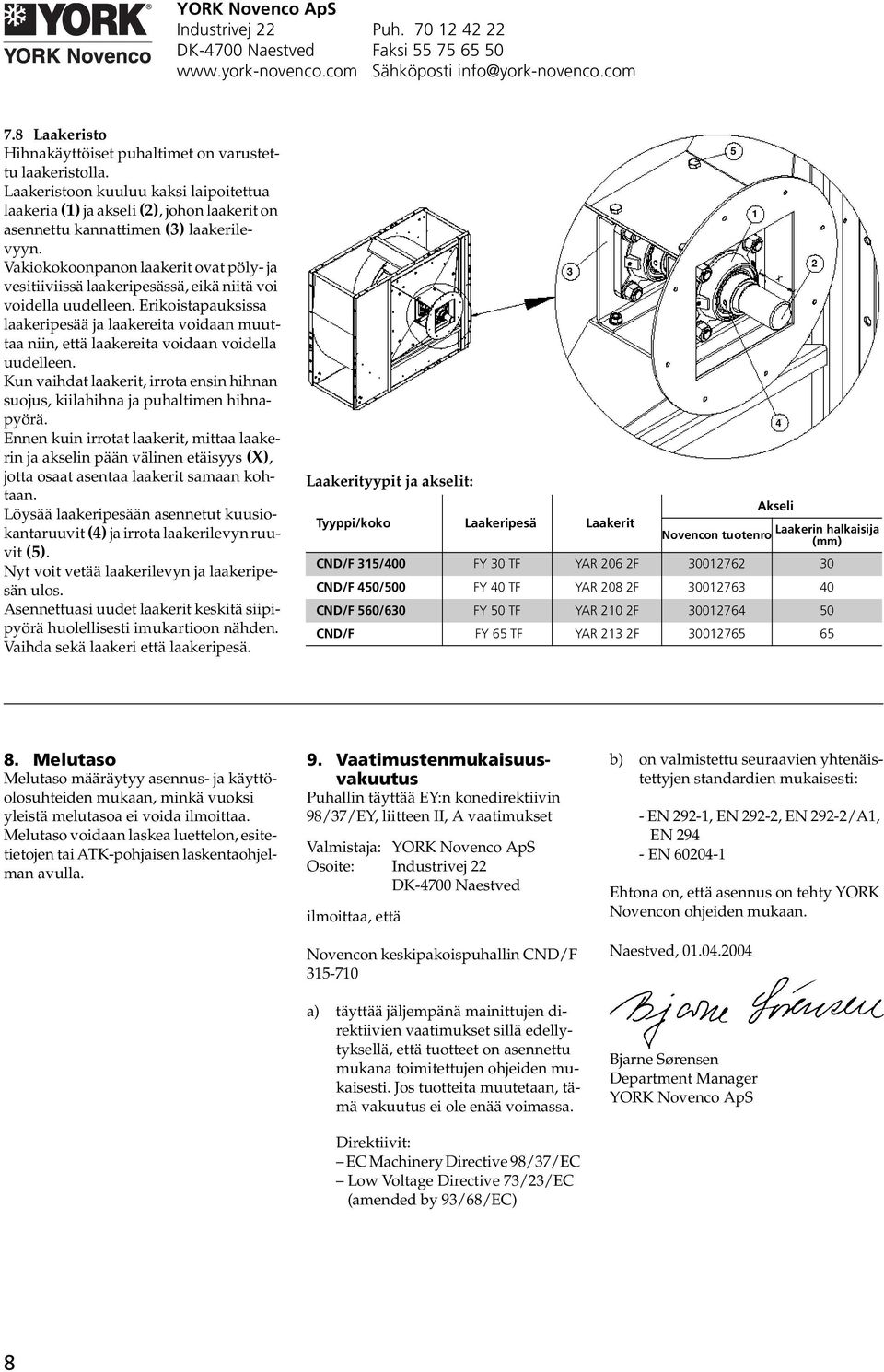 Vakioonpanon laakerit ovat pöly- ja vesitiiviissä laakeripesässä, eikä niitä voi voidella uudelleen.