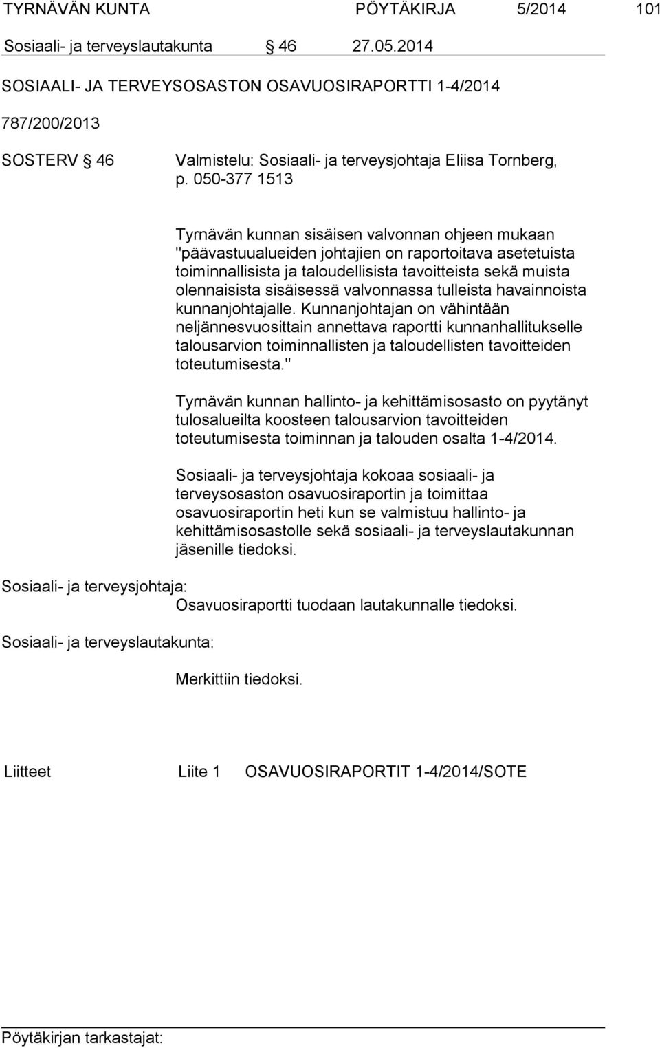 050-377 1513 Tyrnävän kunnan sisäisen valvonnan ohjeen mukaan "päävastuualueiden johtajien on raportoitava asetetuista toiminnallisista ja taloudellisista tavoitteista sekä muista olennaisista