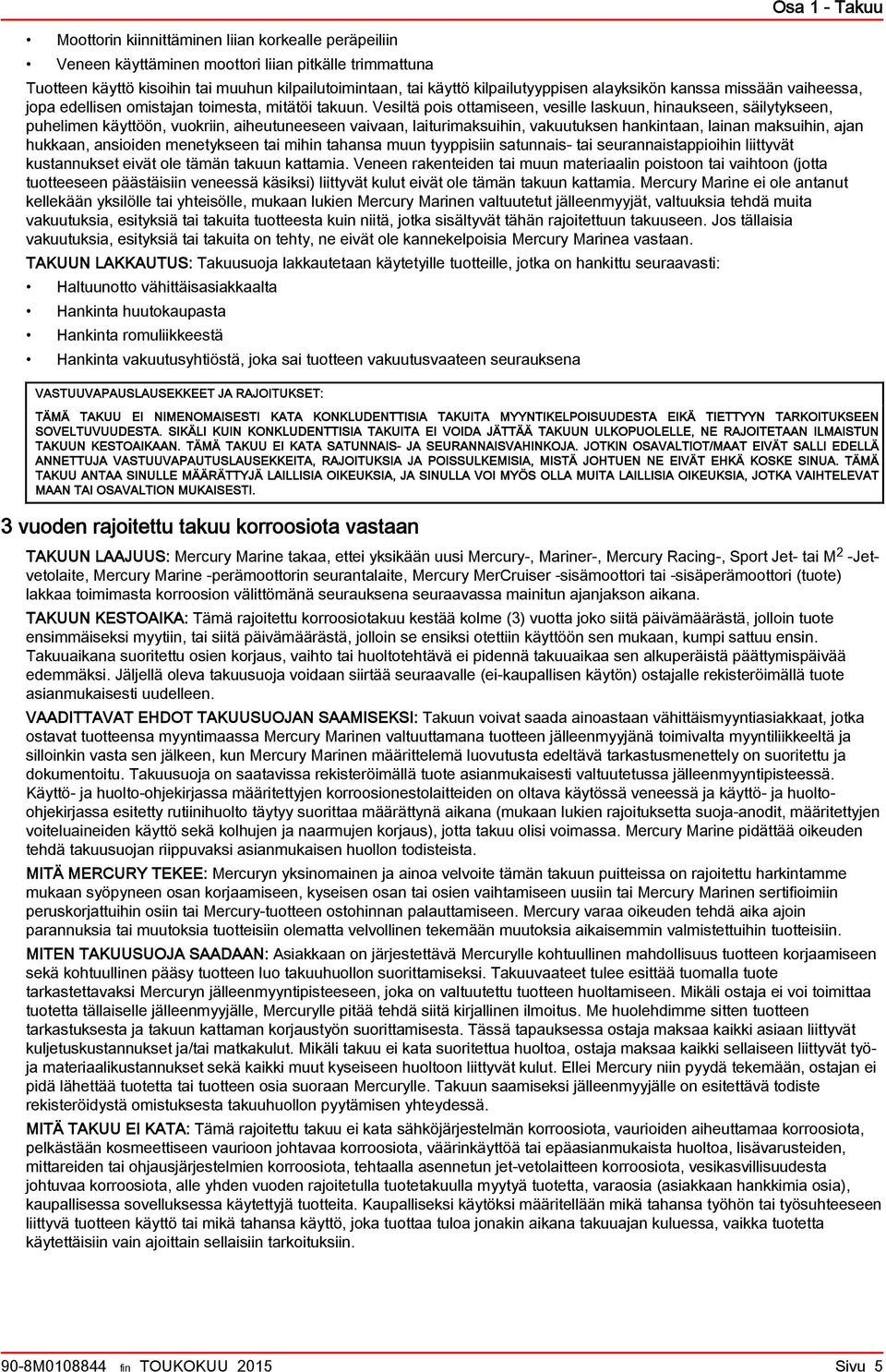 Vesiltä pois ottmiseen, vesille lskuun, hinukseen, säilytykseen, puhelimen käyttöön, vuokriin, iheutuneeseen vivn, liturimksuihin, vkuutuksen hnkintn, linn mksuihin, jn hukkn, nsioiden menetykseen ti