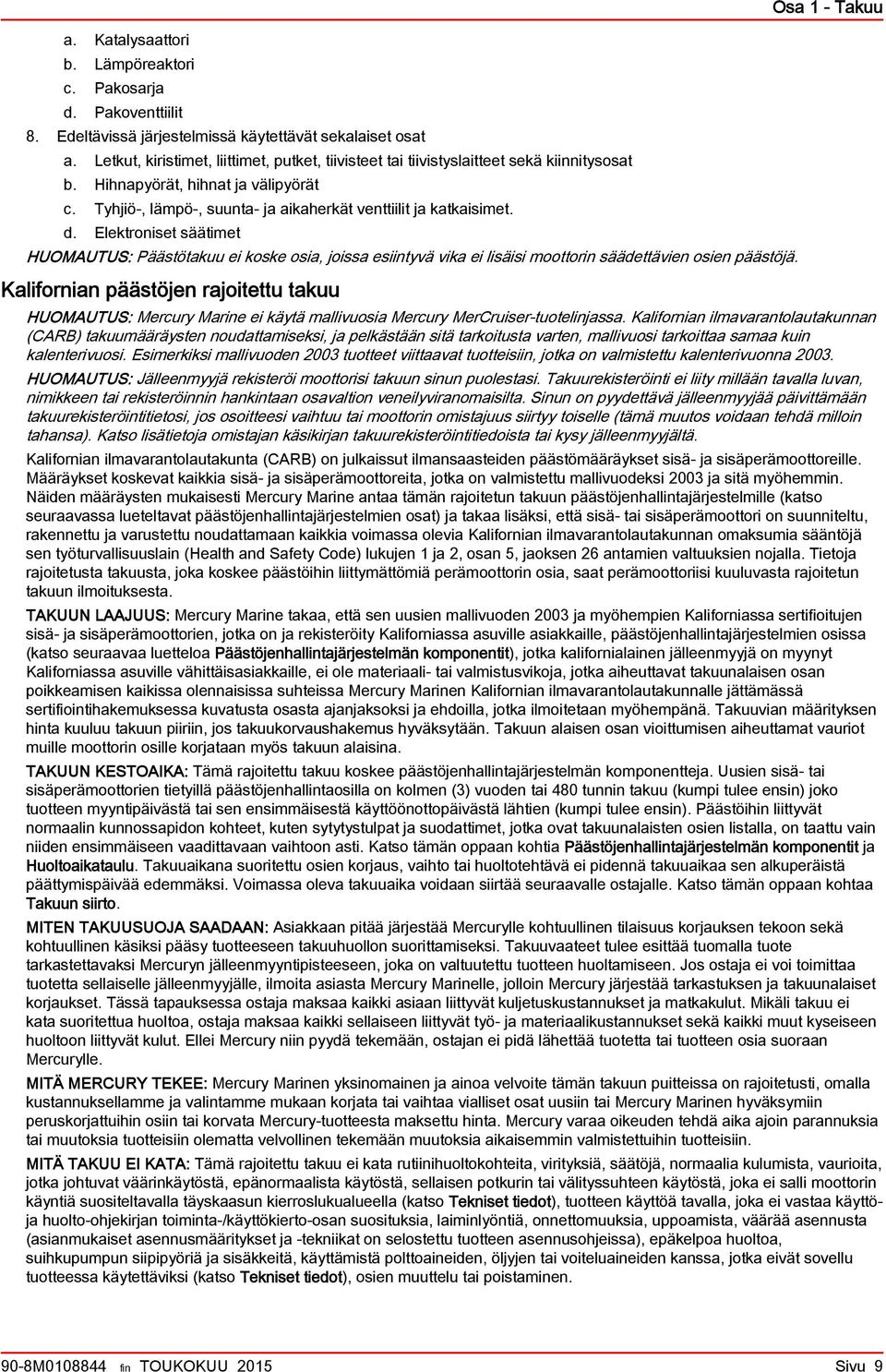 Elektroniset säätimet HUOMAUTUS: Päästötkuu ei koske osi, joiss esiintyvä vik ei lisäisi moottorin säädettävien osien päästöjä.