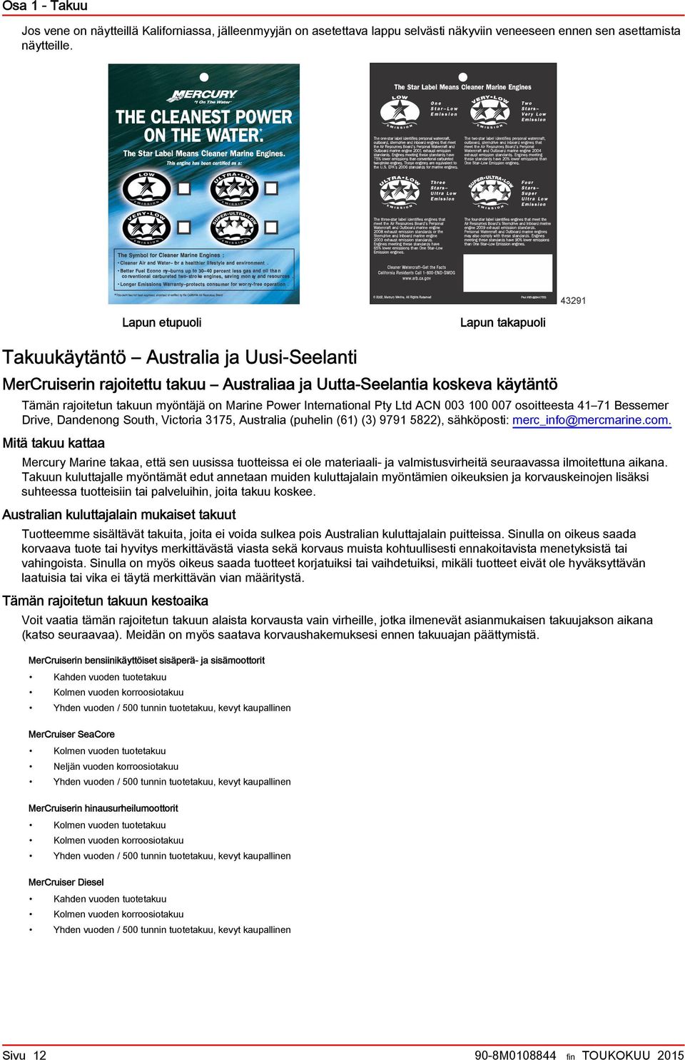 Ltd ACN 003 100 007 osoitteest 41 71 Bessemer Drive, Dndenong South, Victori 3175, Austrli (puhelin (61) (3) 9791 5822), sähköposti: merc_info@mercmrine.com.