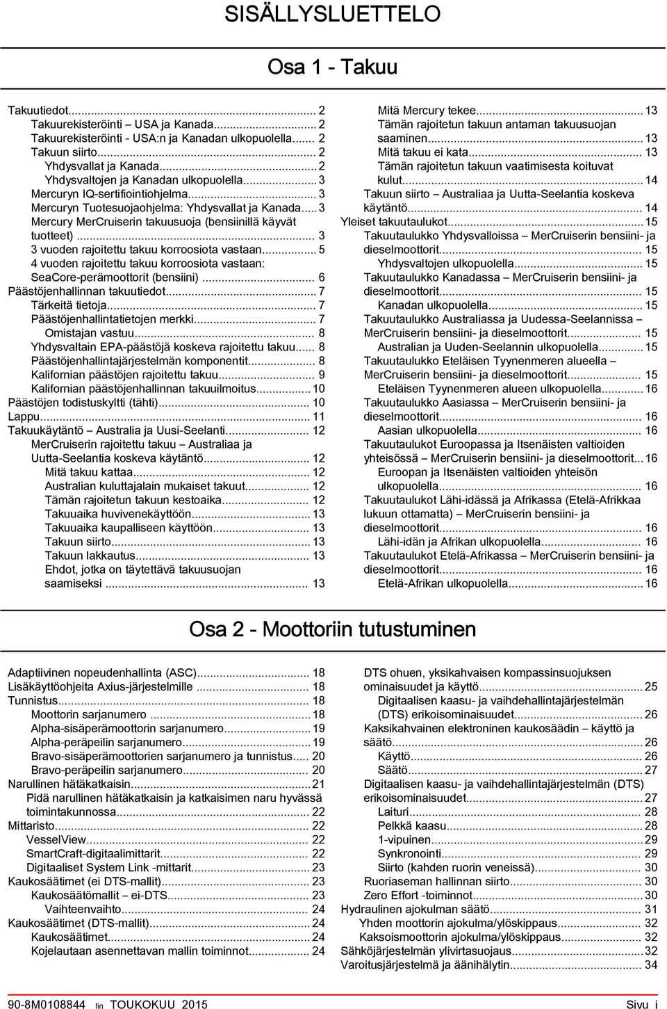 .. 5 4 vuoden rjoitettu tkuu korroosiot vstn: SeCore perämoottorit (ensiini)... 6 Päästöjenhllinnn tkuutiedot... 7 Tärkeitä tietoj... 7 Päästöjenhllinttietojen merkki... 7 Omistjn vstuu.