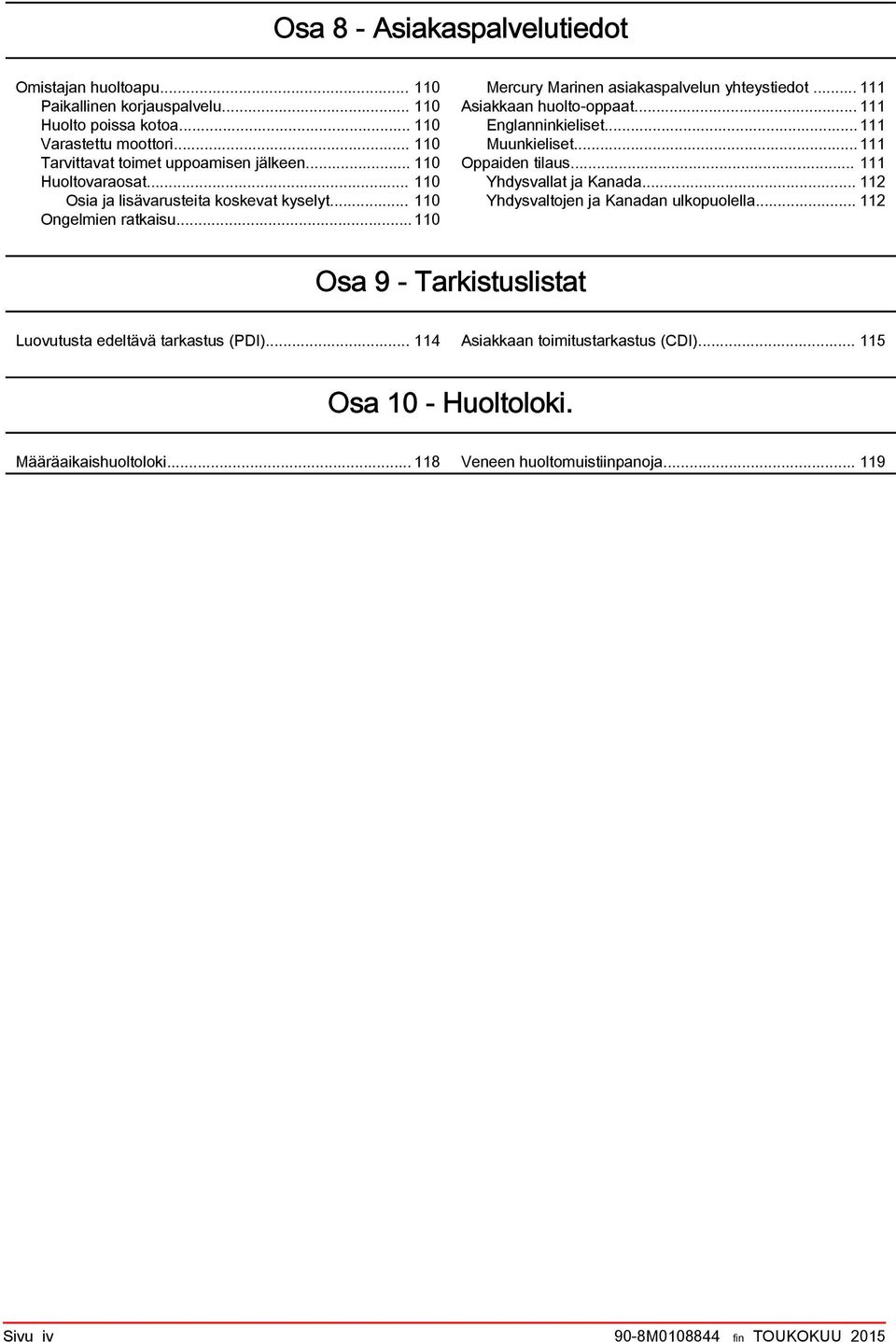 .. 111 Englnninkieliset...111 Muunkieliset...111 Oppiden tilus... 111 Yhdysvllt j Knd... 112 Yhdysvltojen j Kndn ulkopuolell.