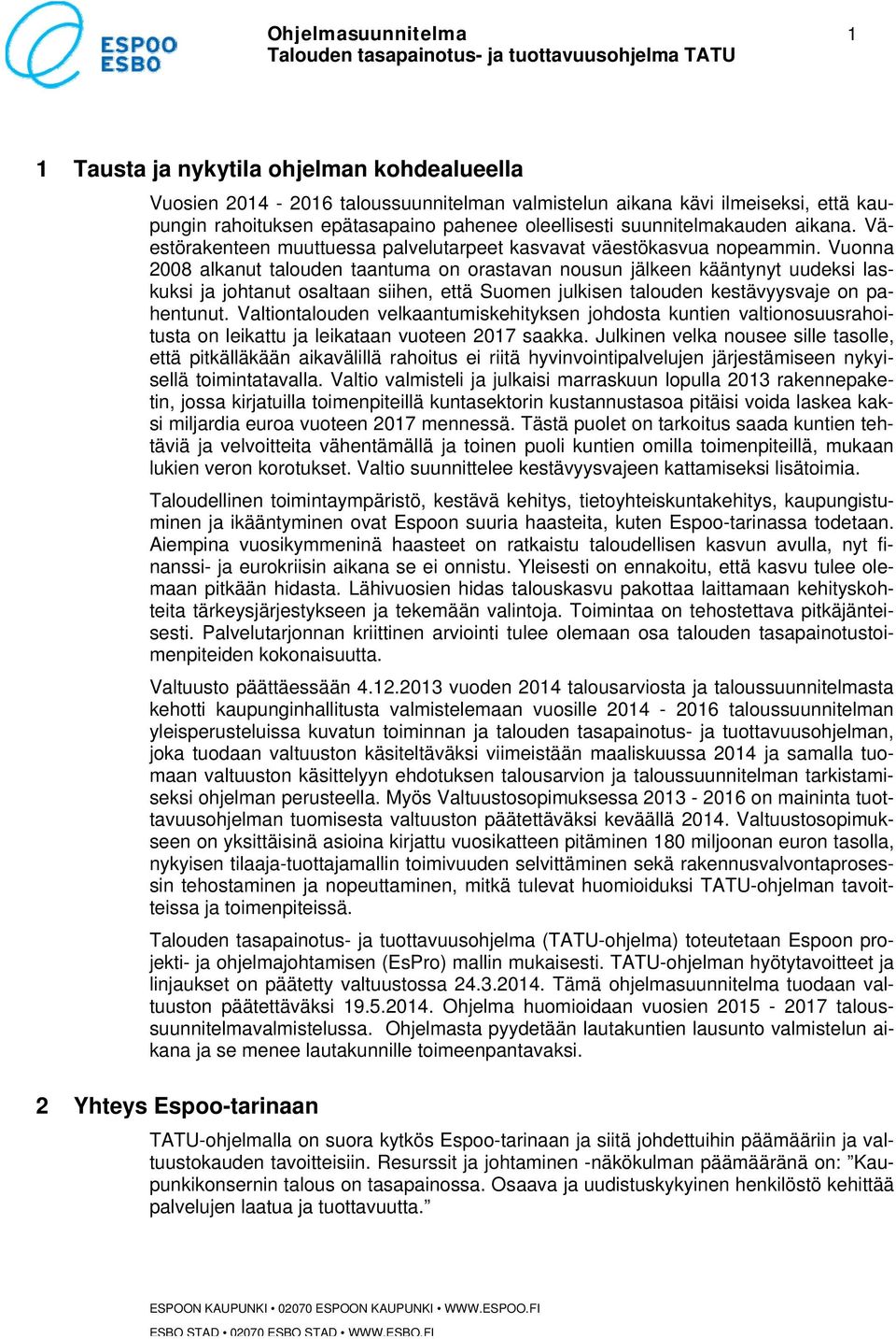 Vuonna 2008 alkanut talouden taantuma on orastavan nousun jälkeen kääntynyt uudeksi laskuksi ja johtanut osaltaan siihen, että Suomen julkisen talouden kestävyysvaje on pahentunut.