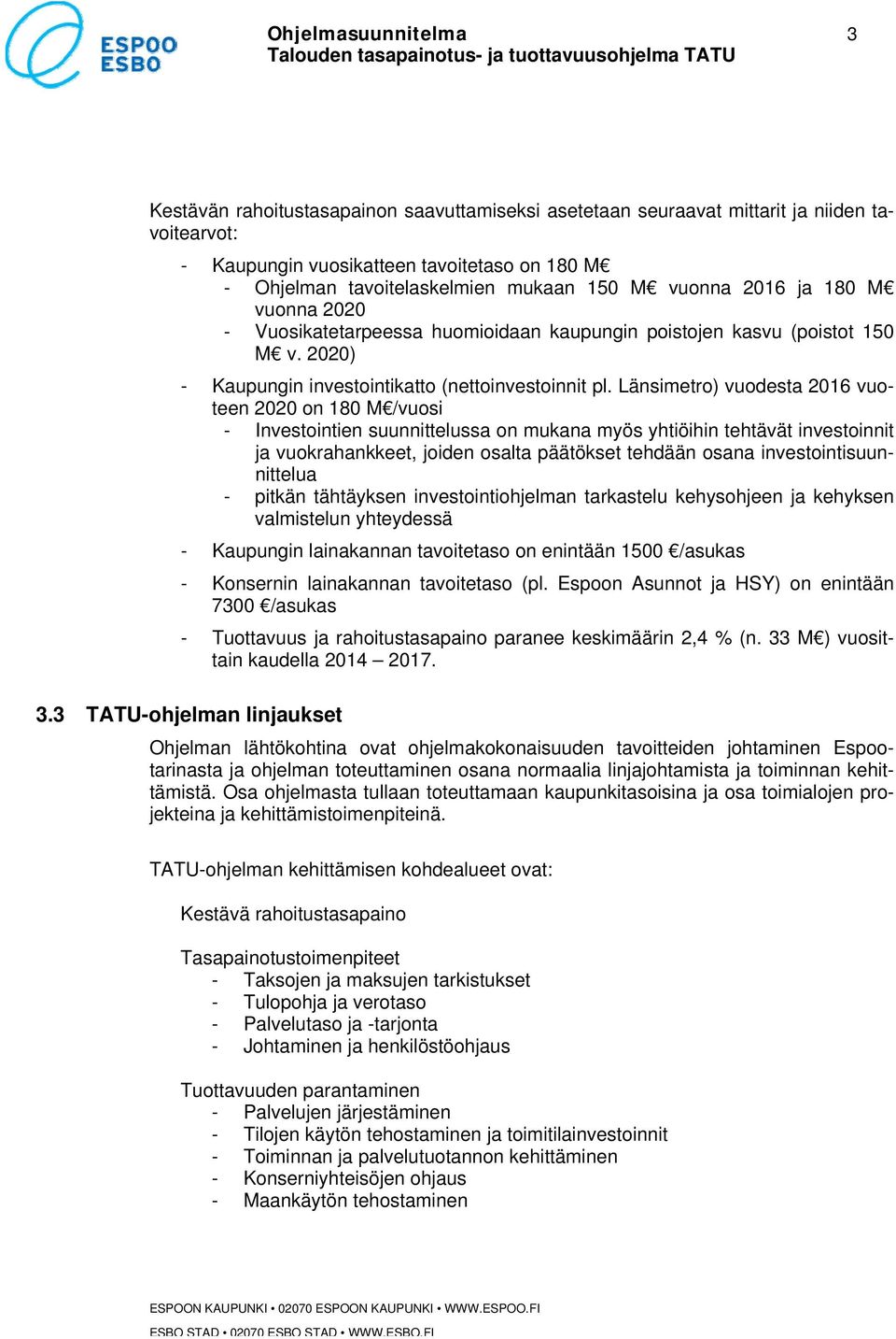 Länsimetro) vuodesta 2016 vuoteen 2020 on 180 M /vuosi - Investointien suunnittelussa on mukana myös yhtiöihin tehtävät investoinnit ja vuokrahankkeet, joiden osalta päätökset tehdään osana