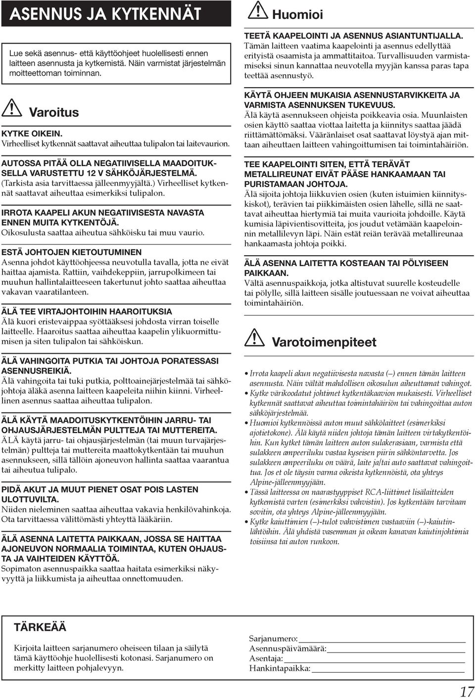 ) Virheelliset kytkennät saattavat aiheuttaa esimerkiksi tulipalon. IRROTA KAAPELI AKUN NEGATIIVISESTA NAVASTA ENNEN MUITA KYTKENTÖJÄ. Oikosulusta saattaa aiheutua sähköisku tai muu vaurio.