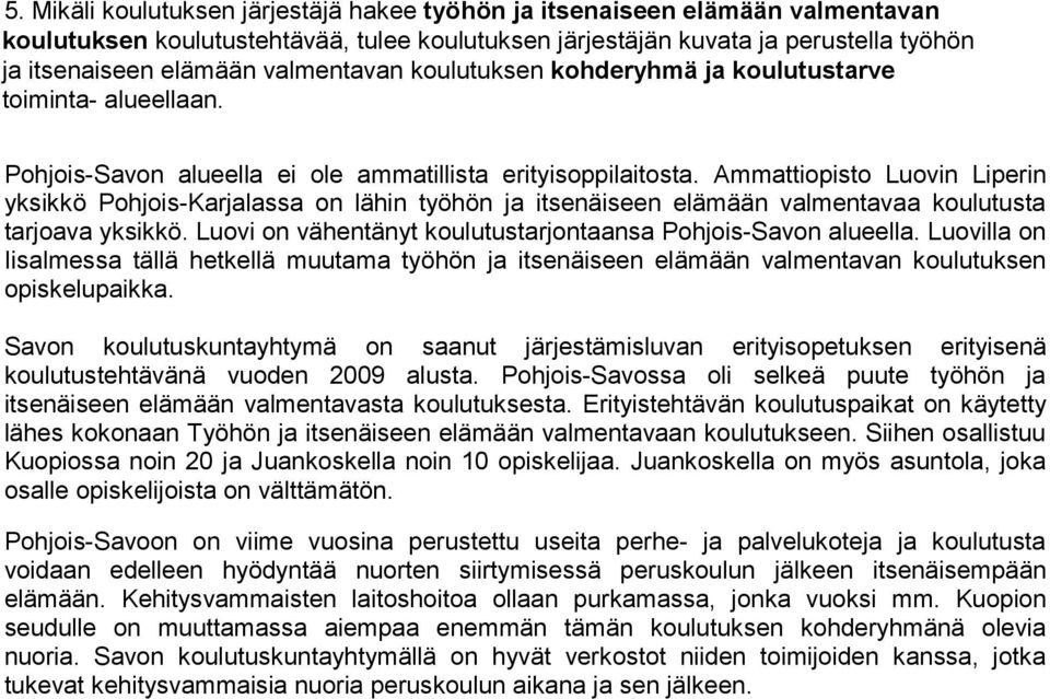 Ammattiopisto Luovin Liperin yksikkö Pohjois Karjalassa on lähin työhön ja itsenäiseen elämään valmentavaa koulutusta tarjoava yksikkö. Luovi on vähentänyt koulutustarjontaansa Pohjois Savon alueella.