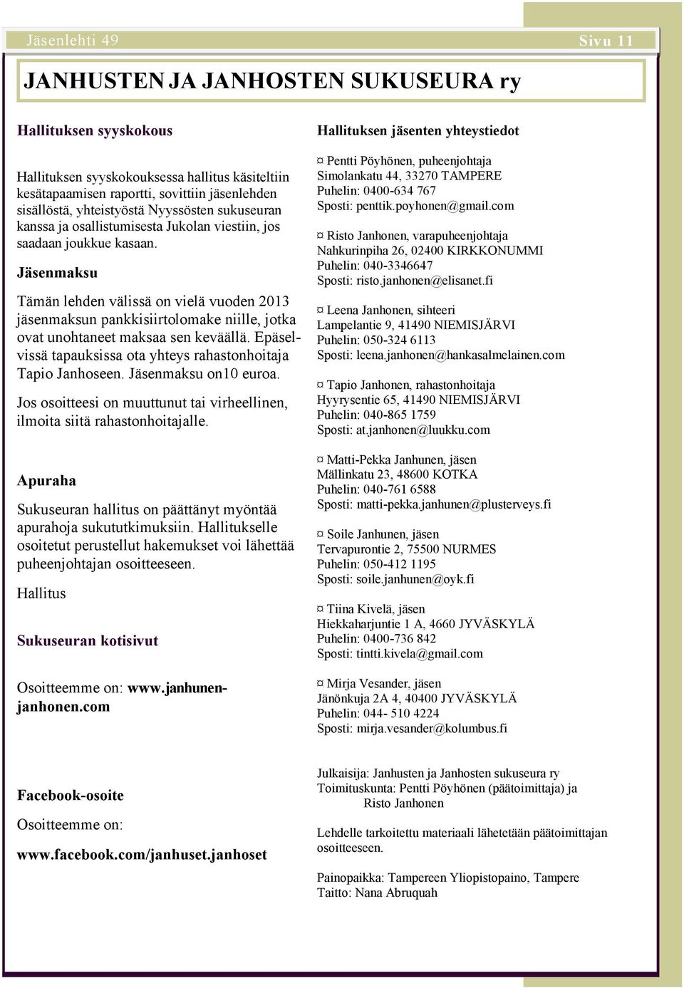 Jäsenmaksu Tämän lehden välissä on vielä vuoden 2013 jäsenmaksun pankkisiirtolomake niille, jotka ovat unohtaneet maksaa sen keväällä.