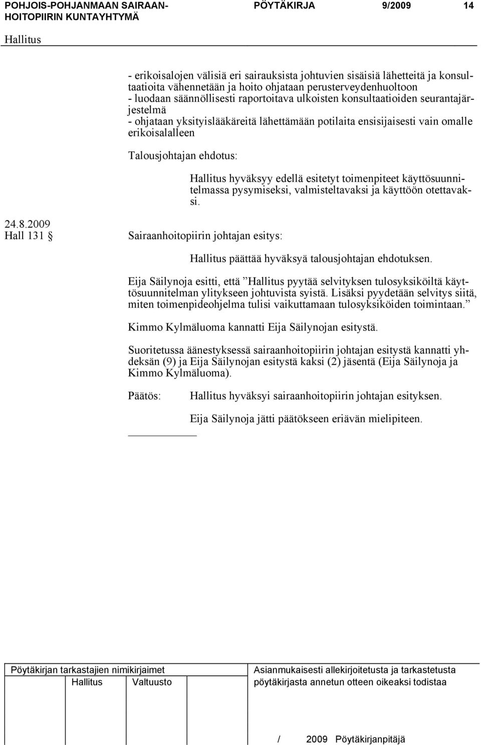 esitetyt toimenpiteet käyttösuunnitelmassa pysymiseksi, valmisteltavaksi ja käyttöön otettavaksi. 24.8.2009 Hall 131 Sairaanhoitopiirin johtajan esitys: päättää hyväksyä talousjohtajan ehdotuksen.
