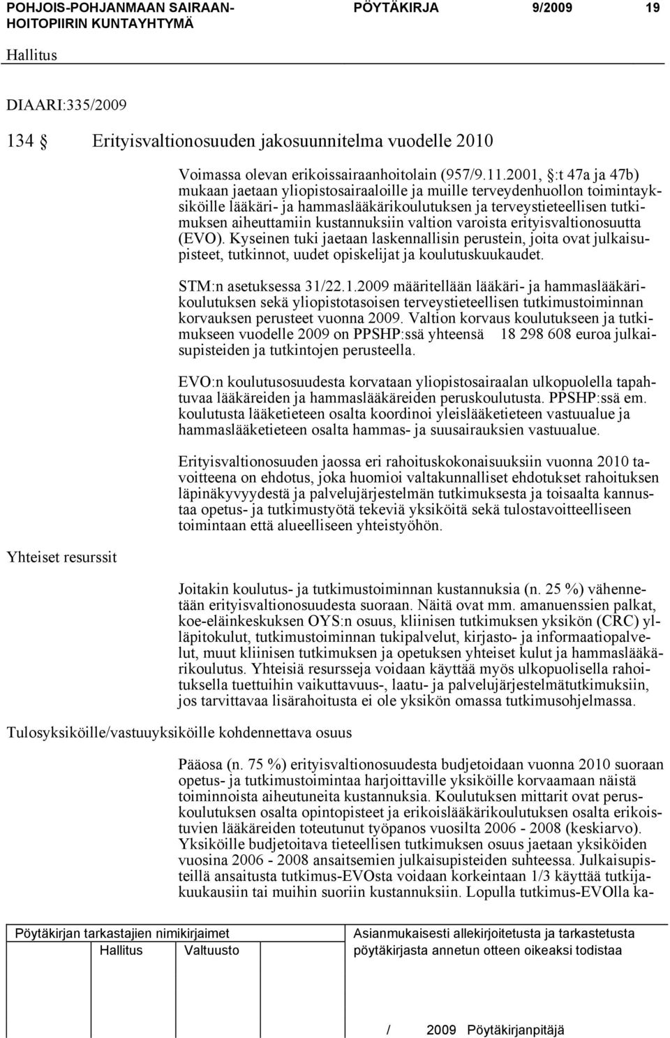 kustannuksiin valtion varoista erityisvaltionosuutta (EVO). Kyseinen tuki jaetaan laskennallisin perustein, joita ovat julkaisupisteet, tutkinnot, uudet opiskelijat ja koulutuskuukaudet.