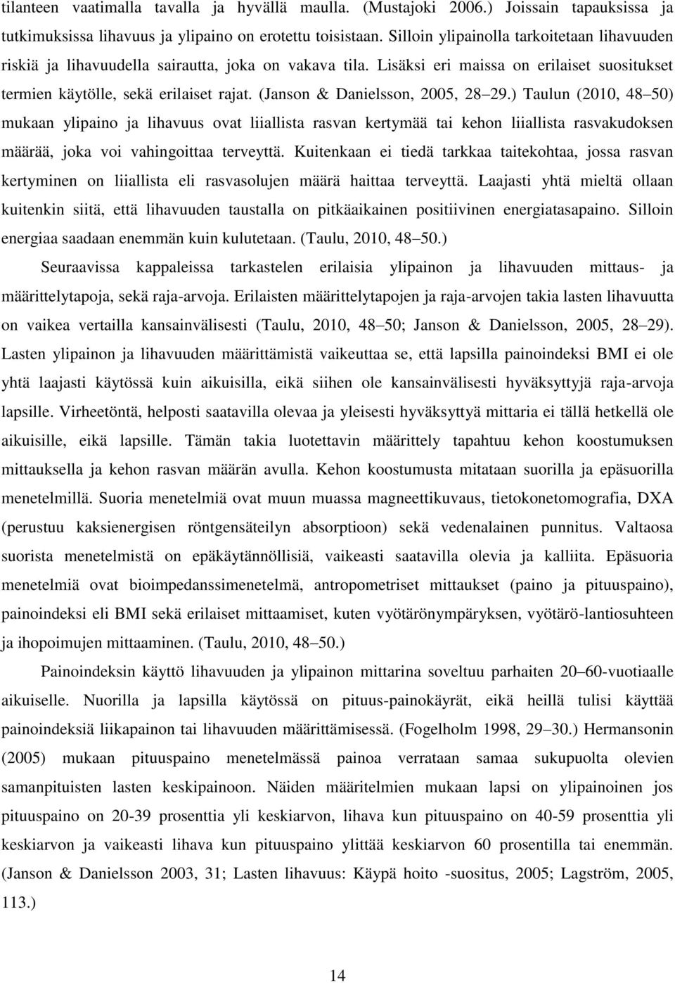 (Janson & Danielsson, 2005, 28 29.) Taulun (2010, 48 50) mukaan ylipaino ja lihavuus ovat liiallista rasvan kertymää tai kehon liiallista rasvakudoksen määrää, joka voi vahingoittaa terveyttä.