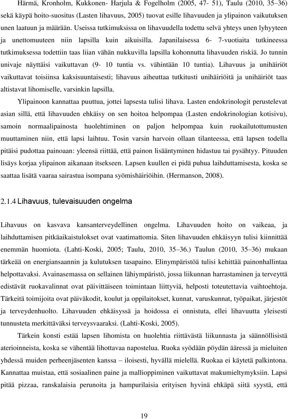 Japanilaisessa 6-7-vuotiaita tutkineessa tutkimuksessa todettiin taas liian vähän nukkuvilla lapsilla kohonnutta lihavuuden riskiä. Jo tunnin univaje näyttäisi vaikuttavan (9-10 tuntia vs.