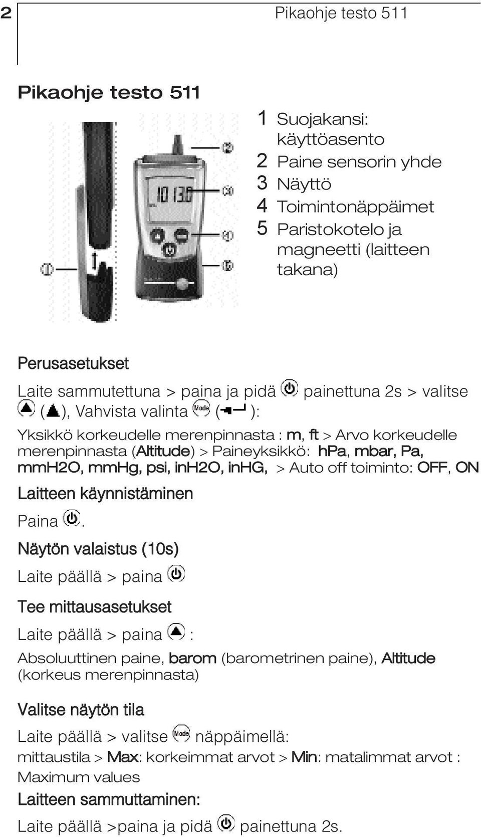 psi, inh2o, inhg, > Auto off toiminto: OFF, ON Laitteen käynnistäminen Paina.