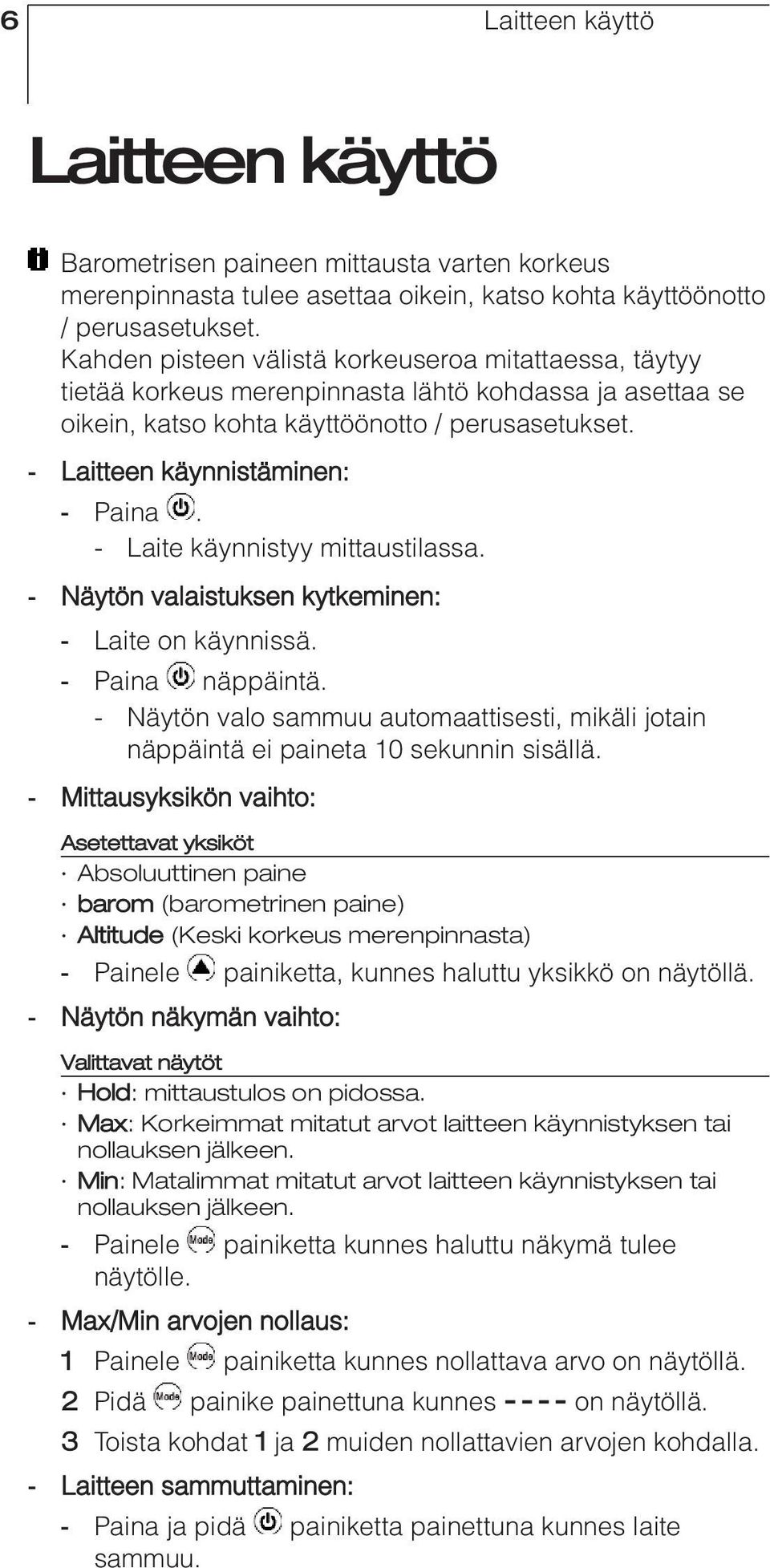 - Laite käynnistyy mittaustilassa. - Näytön valaistuksen kytkeminen: - Laite on käynnissä. - Paina näppäintä.