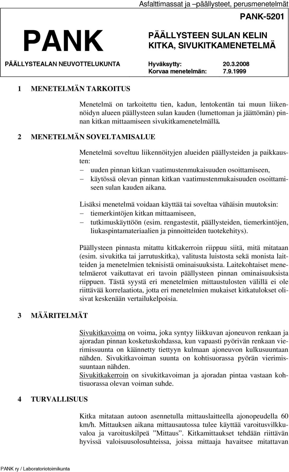 2 MENETELMÄN SOVELTAMISALUE 3 MÄÄRITELMÄT 4 TURVALLISUUS Menetelmä soveltuu liikennöityjen alueiden päällysteiden ja paikkausten: uuden pinnan kitkan vaatimustenmukaisuuden osoittamiseen, käytössä