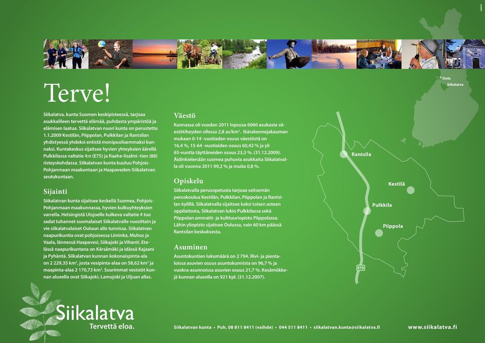 Kuntakeskus sijaitsee hyvien yhteyksien äärellä Pulkkilassa valtatie 4:n (E75) ja Raahe-Iisalmi -tien (88) risteyskohdassa.